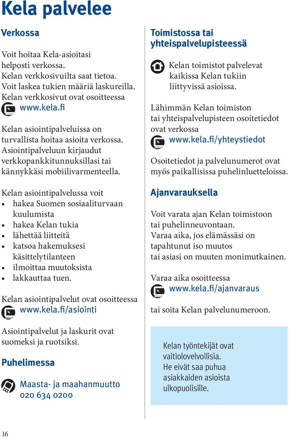 Kelan asiointipalvelussa voit hakea Suomen sosiaaliturvaan kuulumista hakea Kelan tukia lähettää liitteitä katsoa hakemuksesi käsittelytilanteen ilmoittaa muutoksista lakkauttaa tuen.