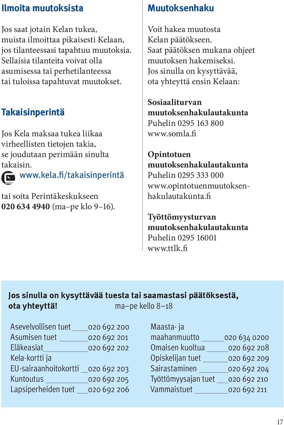 Takaisinperintä Jos Kela maksaa tukea liikaa virheellisten tietojen takia, se joudutaan perimään sinulta takaisin. www.kela.