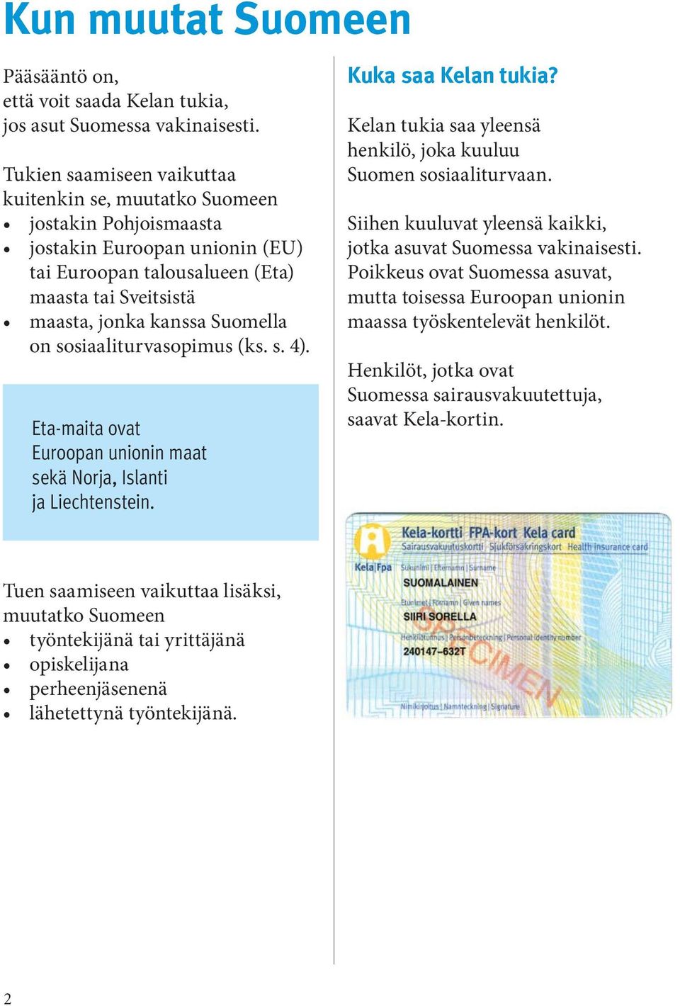 sosiaaliturvasopimus (ks. s. 4). Eta-maita ovat Euroopan unionin maat sekä Norja, Islanti ja Liechtenstein. Kuka saa Kelan tukia?