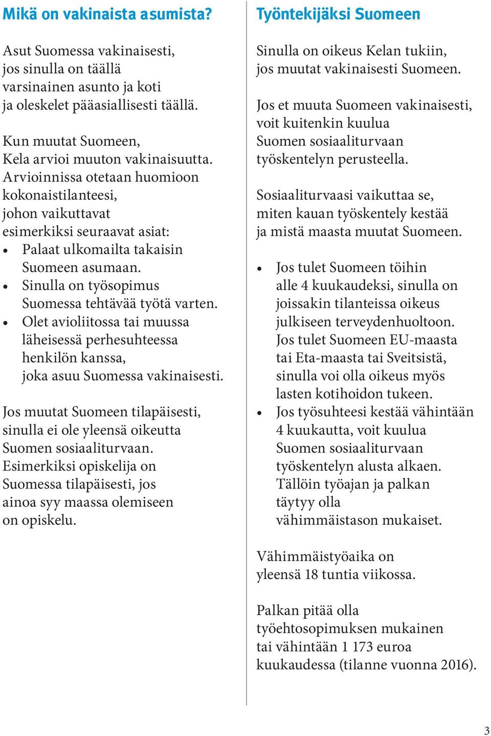 Olet avioliitossa tai muussa läheisessä perhesuhteessa henkilön kanssa, joka asuu Suomessa vakinaisesti.