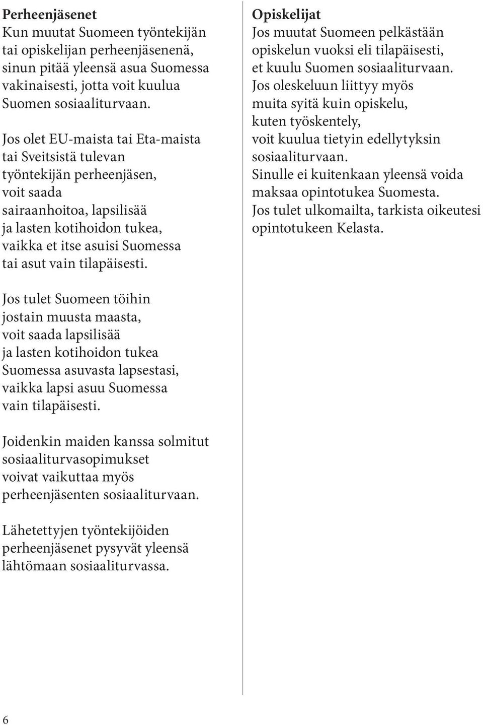 Opiskelijat Jos muutat Suomeen pelkästään opiskelun vuoksi eli tilapäisesti, et kuulu Jos oleskeluun liittyy myös muita syitä kuin opiskelu, kuten työskentely, voit kuulua tietyin edellytyksin