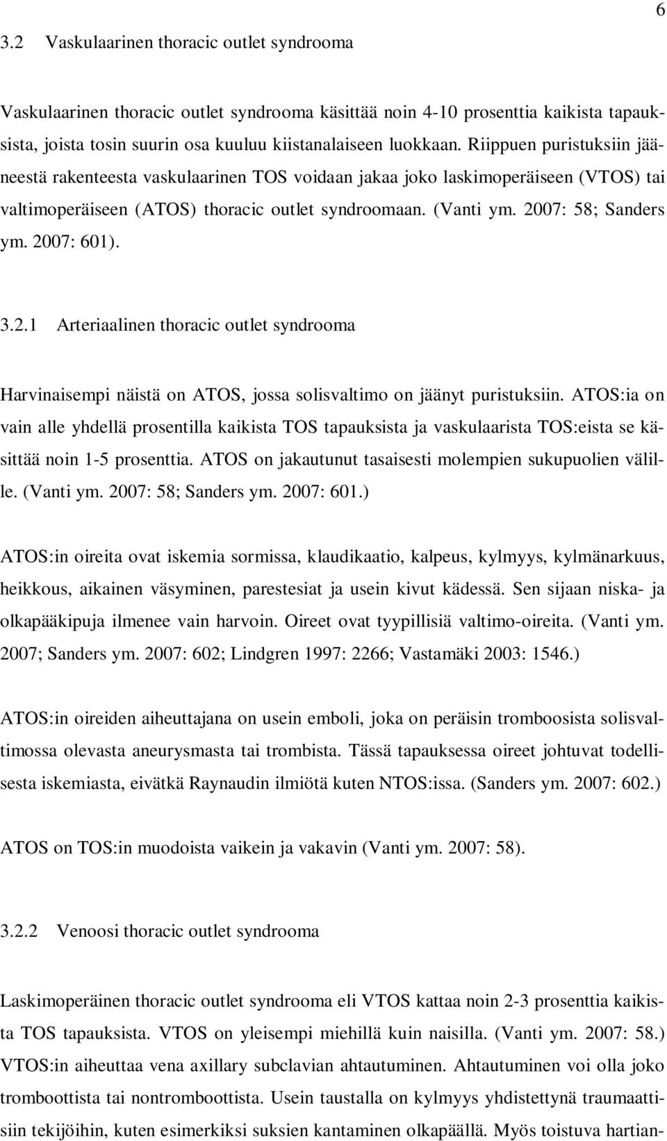 2007: 601). 3.2.1 Arteriaalinen thoracic outlet syndrooma Harvinaisempi näistä on ATOS, jossa solisvaltimo on jäänyt puristuksiin.