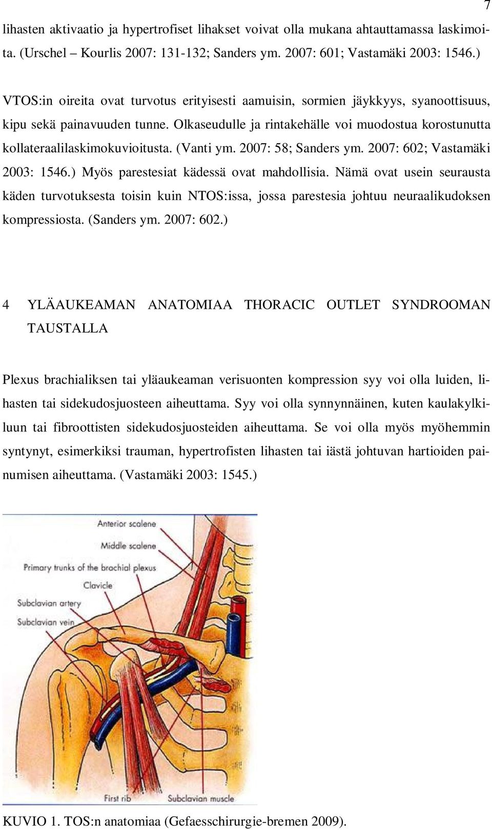 Olkaseudulle ja rintakehälle voi muodostua korostunutta kollateraalilaskimokuvioitusta. (Vanti ym. 2007: 58; Sanders ym. 2007: 602; Vastamäki 2003: 1546.) Myös parestesiat kädessä ovat mahdollisia.
