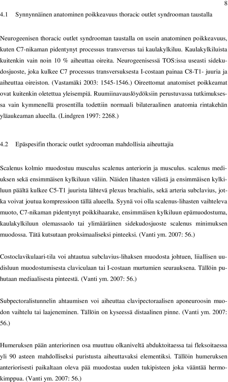 Neurogeenisessä TOS:issa useasti sidekudosjuoste, joka kulkee C7 processus transversuksesta I-costaan painaa C8-T1- juuria ja aiheuttaa oireiston. (Vastamäki 2003: 1545-1546.