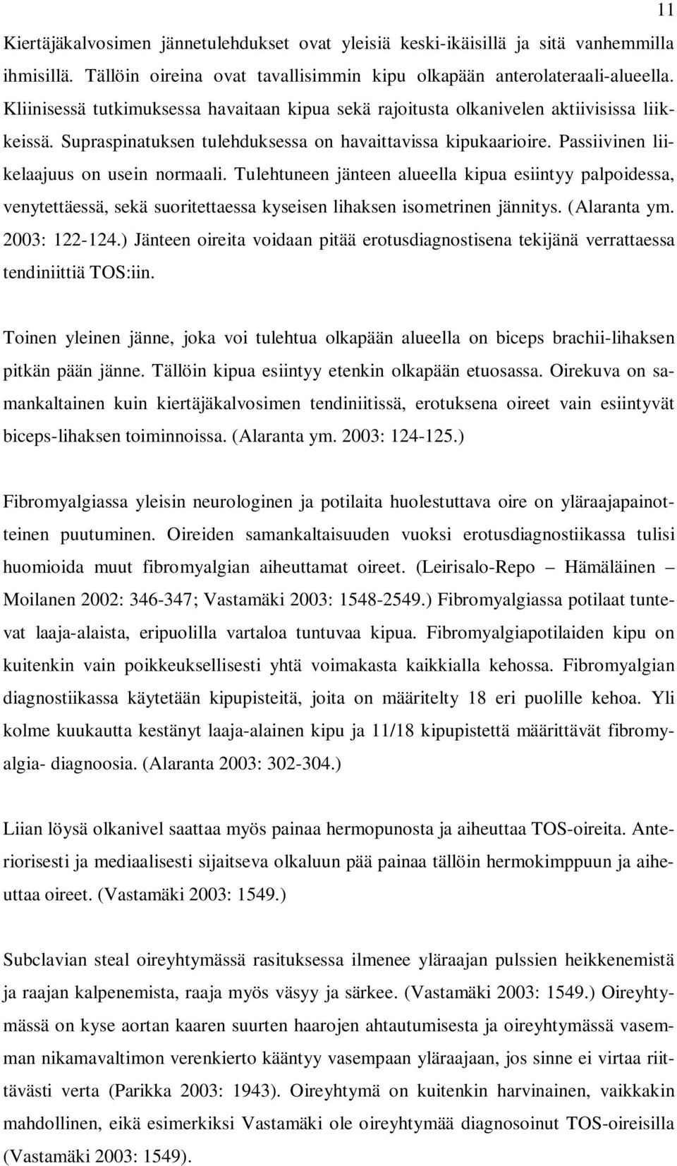 Passiivinen liikelaajuus on usein normaali. Tulehtuneen jänteen alueella kipua esiintyy palpoidessa, venytettäessä, sekä suoritettaessa kyseisen lihaksen isometrinen jännitys. (Alaranta ym.