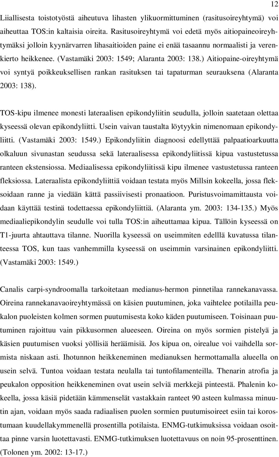 ) Aitiopaine-oireyhtymä voi syntyä poikkeuksellisen rankan rasituksen tai tapaturman seurauksena (Alaranta 2003: 138).