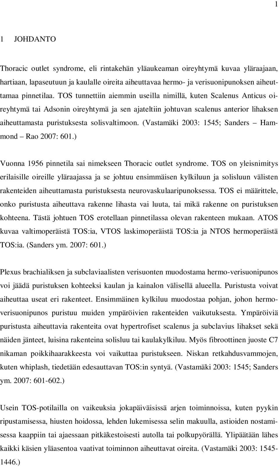 (Vastamäki 2003: 1545; Sanders Hammond Rao 2007: 601.) Vuonna 1956 pinnetila sai nimekseen Thoracic outlet syndrome.