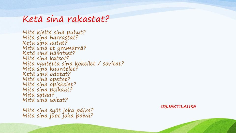 Mitä vaatetta sinä kokeilet / sovitat? Mitä sinä kuuntelet? Ketä sinä odotat?