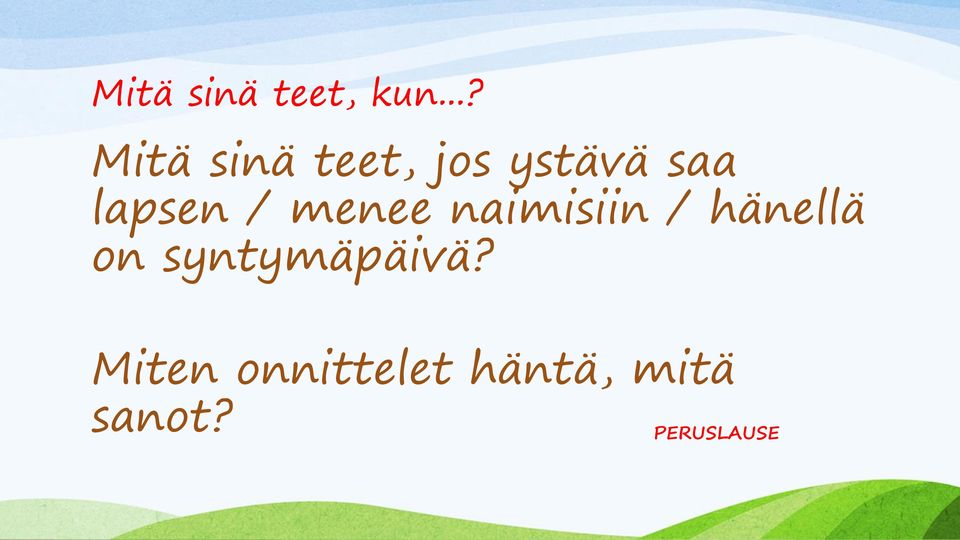 lapsen / menee naimisiin / hänellä on