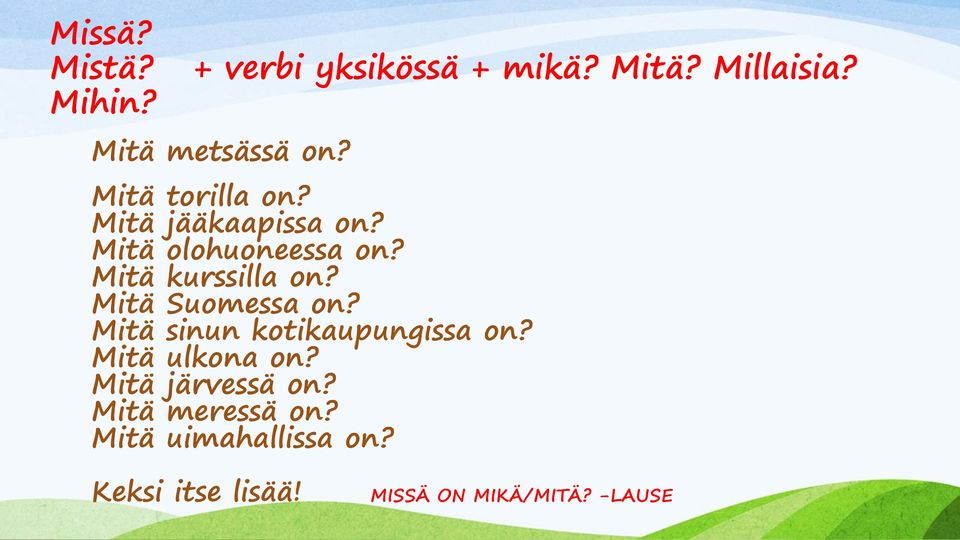 Mitä Suomessa on? Mitä sinun kotikaupungissa on? Mitä ulkona on? Mitä järvessä on?