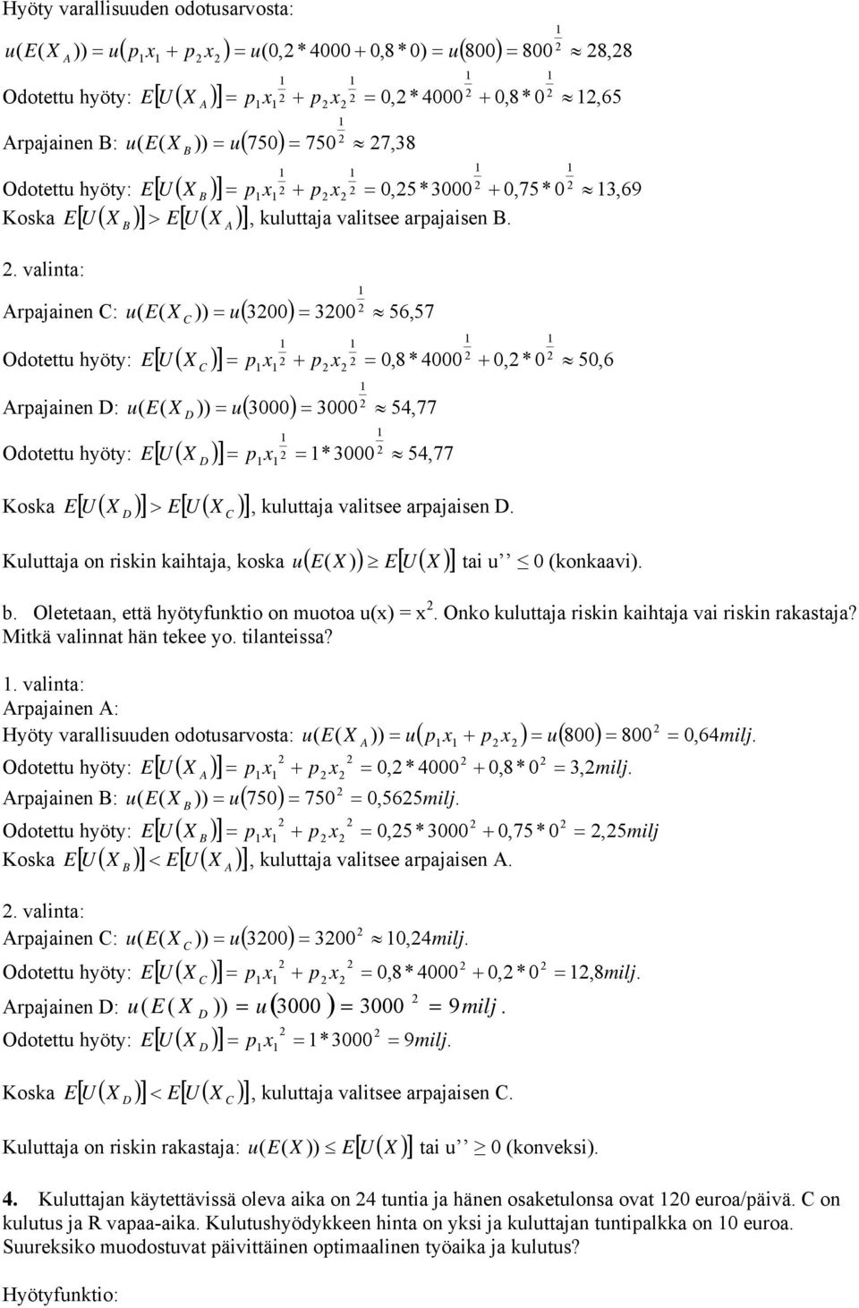 3000 54, 77 Odotett hyöty: [ U ( )] p x 3000 54, 77 E Koska [ U ( )] E U ( ) [ E > ], klttaja valitsee apajaisen Klttaja on iskin kaihtaja, koska E )) E[ U ( )] ( tai 0 (konkaavi) b Oletetaan, että