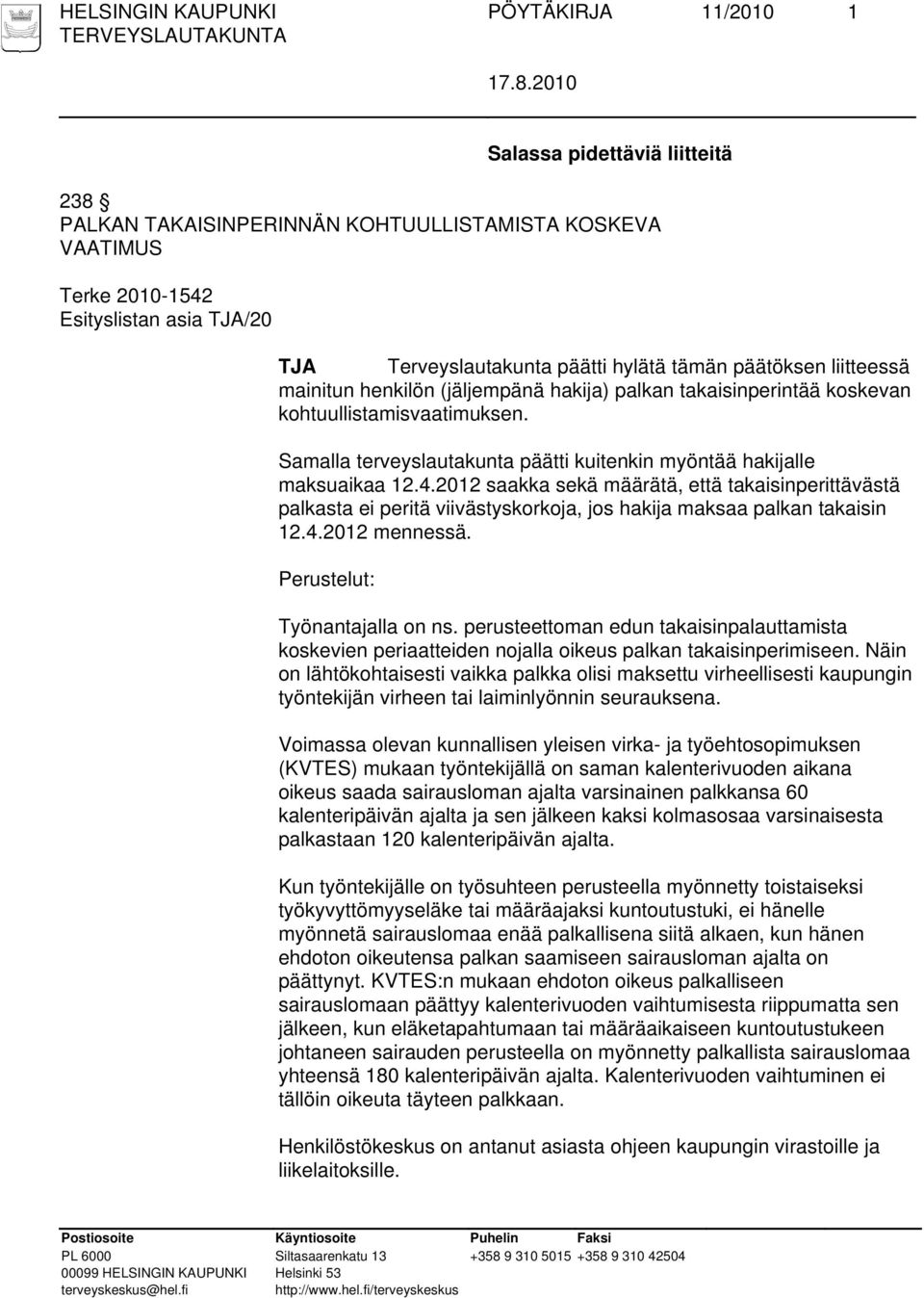 2012 saakka sekä määrätä, että takaisinperittävästä palkasta ei peritä viivästyskorkoja, jos hakija maksaa palkan takaisin 12.4.2012 mennessä. Perustelut: Työnantajalla on ns.