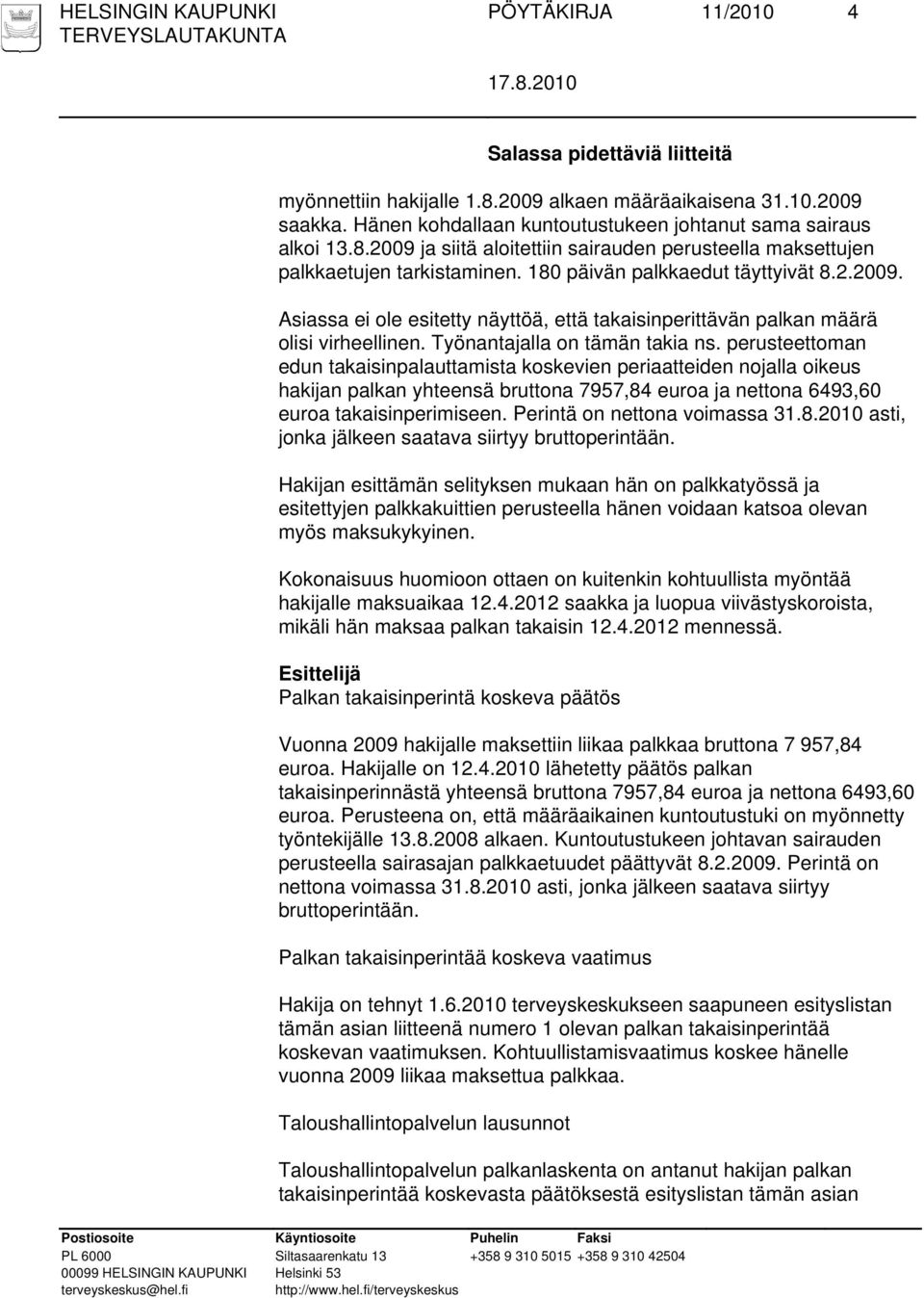 perusteettoman edun takaisinpalauttamista koskevien periaatteiden nojalla oikeus hakijan palkan yhteensä bruttona 7957,84 euroa ja nettona 6493,60 euroa takaisinperimiseen.