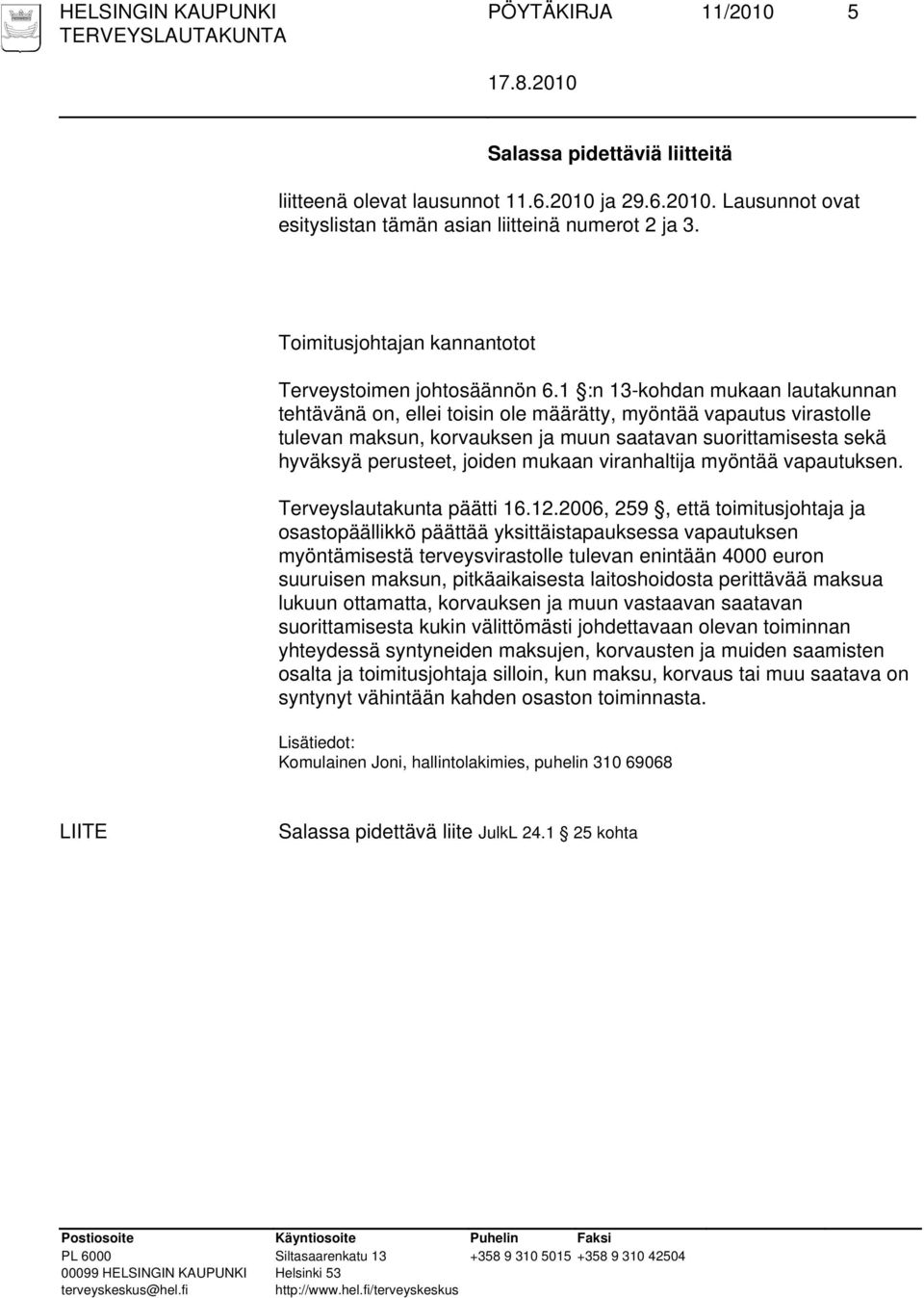 1 :n 13-kohdan mukaan lautakunnan tehtävänä on, ellei toisin ole määrätty, myöntää vapautus virastolle tulevan maksun, korvauksen ja muun saatavan suorittamisesta sekä hyväksyä perusteet, joiden