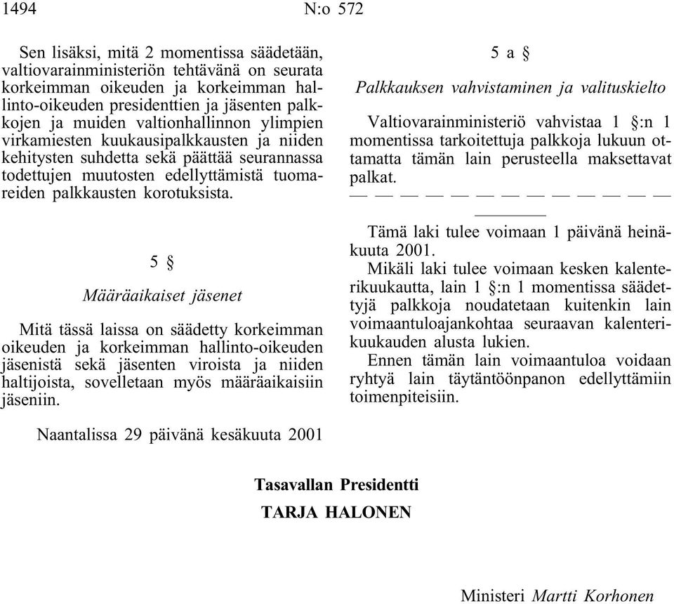 5 Määräaikaiset jäsenet Mitä tässä laissa on säädetty korkeimman oikeuden ja korkeimman hallinto-oikeuden jäsenistä sekä jäsenten viroista ja niiden haltijoista, sovelletaan myös määräaikaisiin