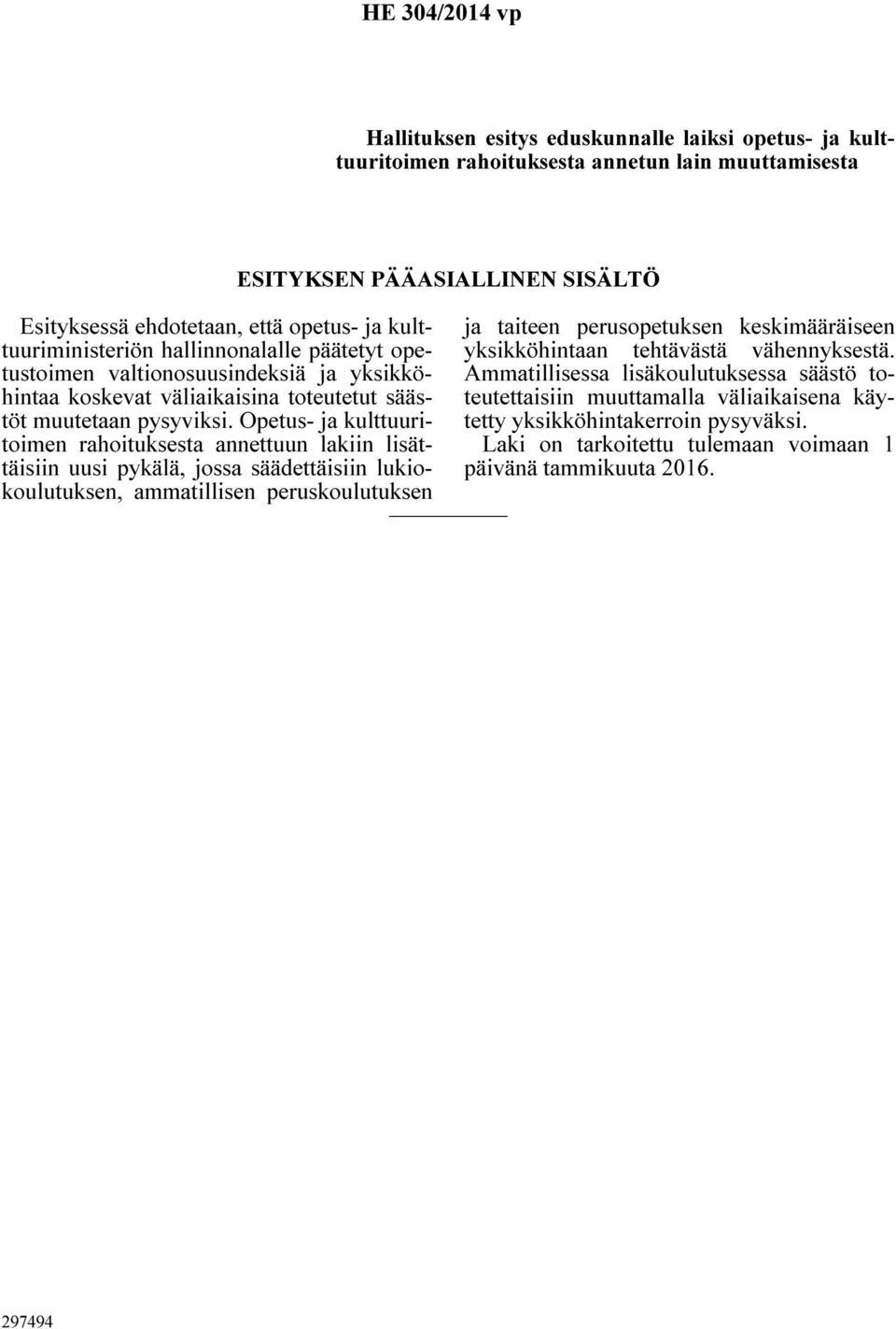 Opetus- ja kulttuuritoimen rahoituksesta annettuun lakiin lisättäisiin uusi pykälä, jossa säädettäisiin lukiokoulutuksen, ammatillisen peruskoulutuksen ESITYKSEN PÄÄASIALLINEN SISÄLTÖ ja