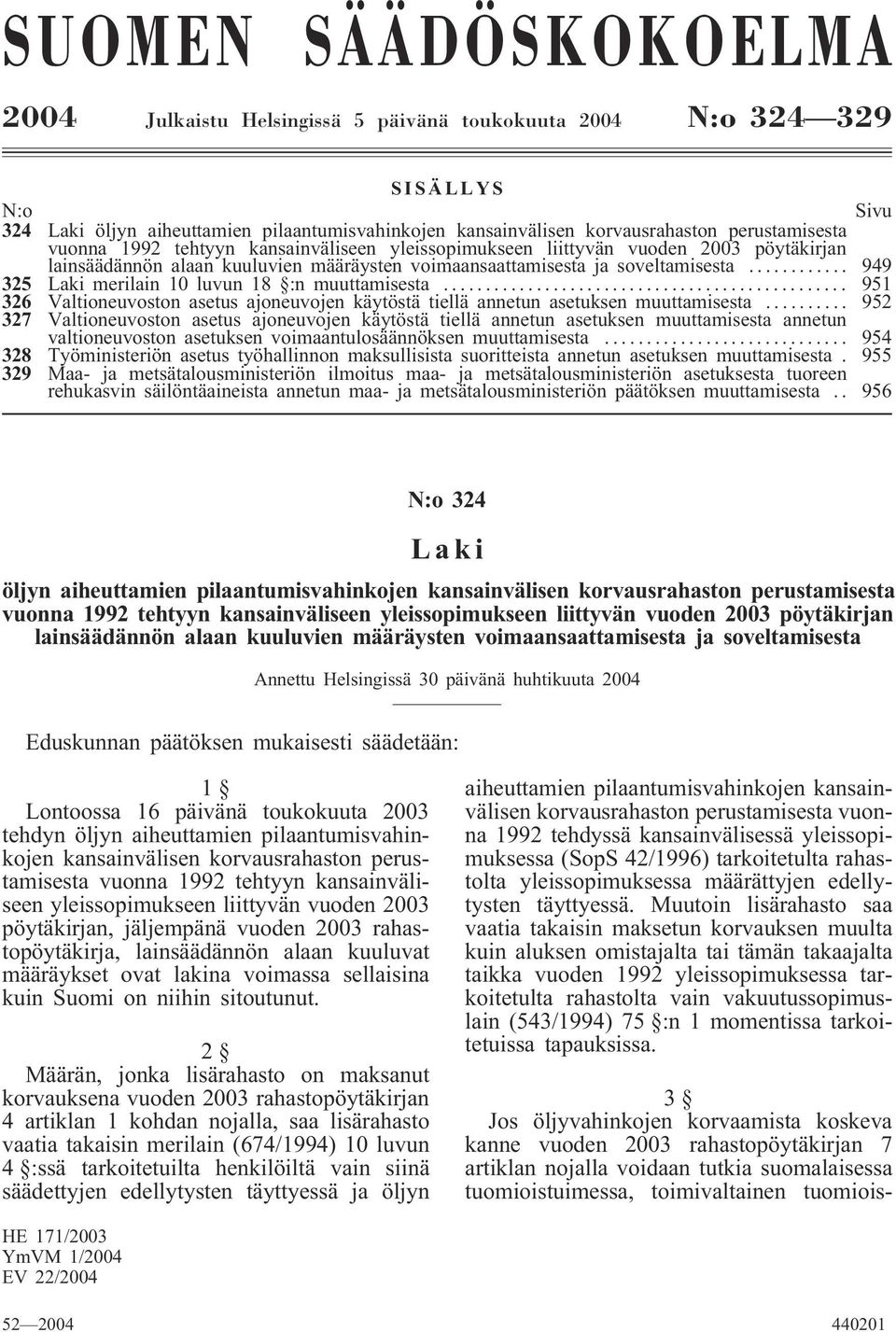 .. 949 325 Laki merilain 10 luvun 18 :n muuttamisesta... 951 326 Valtioneuvoston asetus ajoneuvojen käytöstä tiellä annetun asetuksen muuttamisesta.