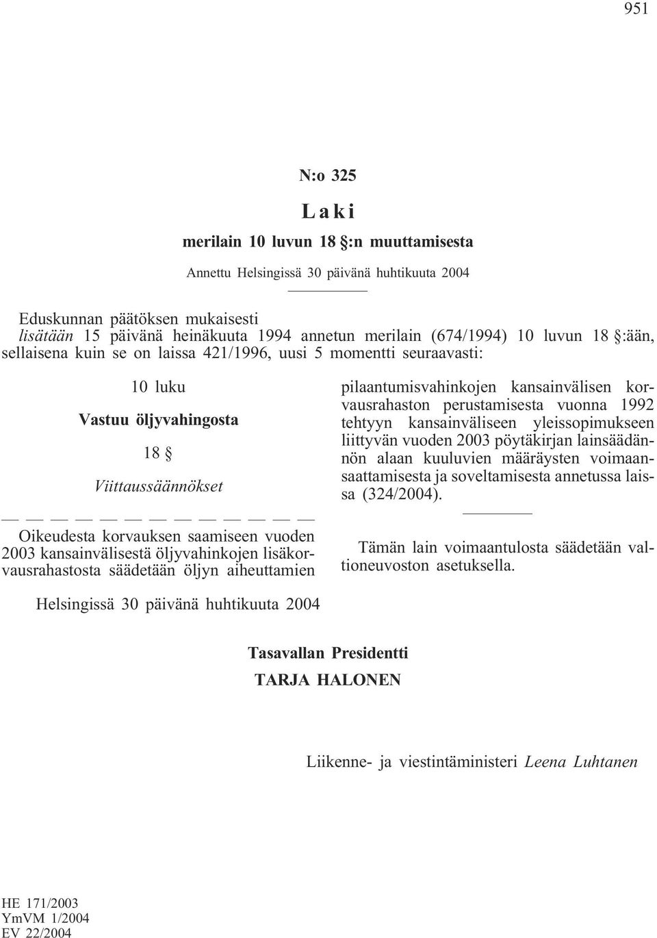 öljyvahinkojen lisäkorvausrahastosta säädetään öljyn aiheuttamien pilaantumisvahinkojen kansainvälisen korvausrahaston perustamisesta vuonna 1992 tehtyyn kansainväliseen yleissopimukseen liittyvän