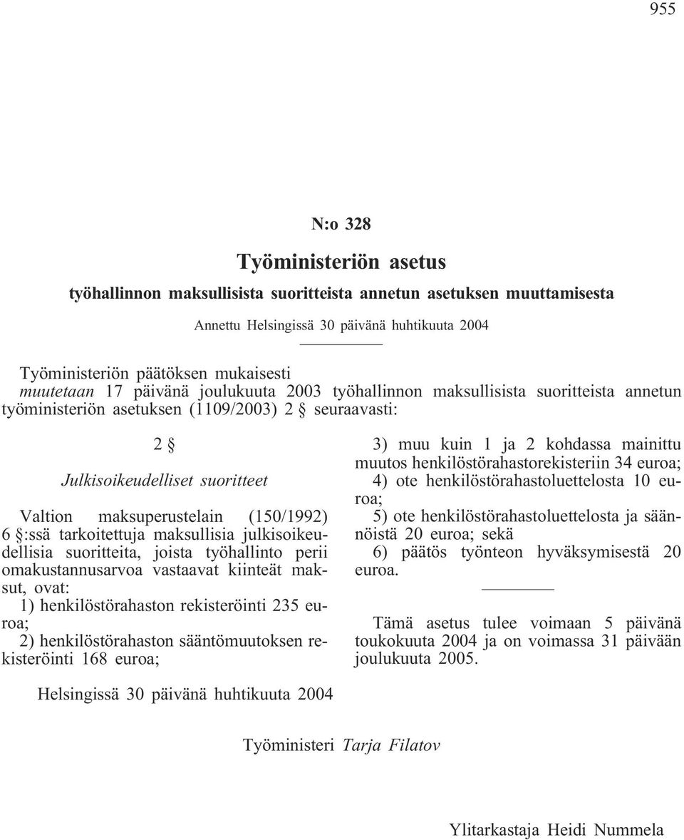 :ssä tarkoitettuja maksullisia julkisoikeudellisia suoritteita, joista työhallinto perii omakustannusarvoa vastaavat kiinteät maksut, ovat: 1) henkilöstörahaston rekisteröinti 235 euroa; 2)