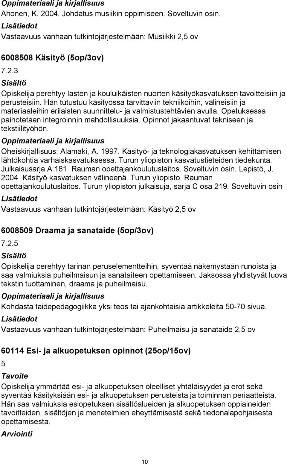 Opinnot jakaantuvat tekniseen ja tekstiilityöhön. Oheiskirjallisuus: Alamäki, A. 1997. Käsityö ja teknologiakasvatuksen kehittämisen lähtökohtia varhaiskasvatuksessa.