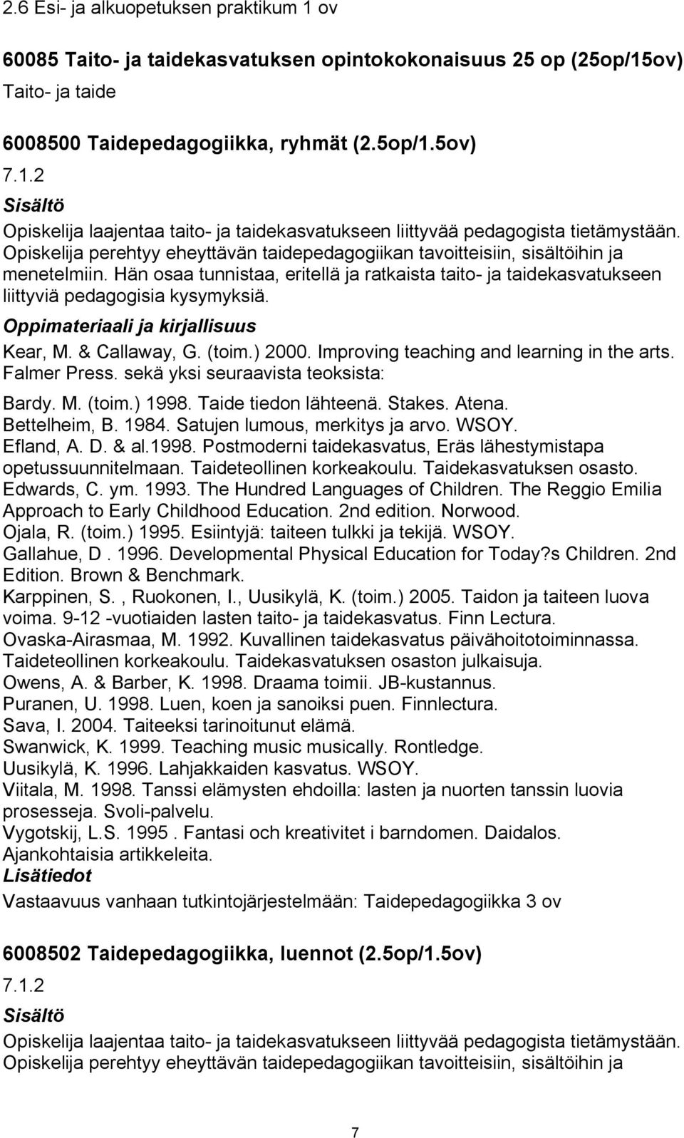 Kear, M. & Callaway, G. (toim.) 2000. Improving teaching and learning in the arts. Falmer Press. sekä yksi seuraavista teoksista: Bardy. M. (toim.) 1998. Taide tiedon lähteenä. Stakes. Atena.