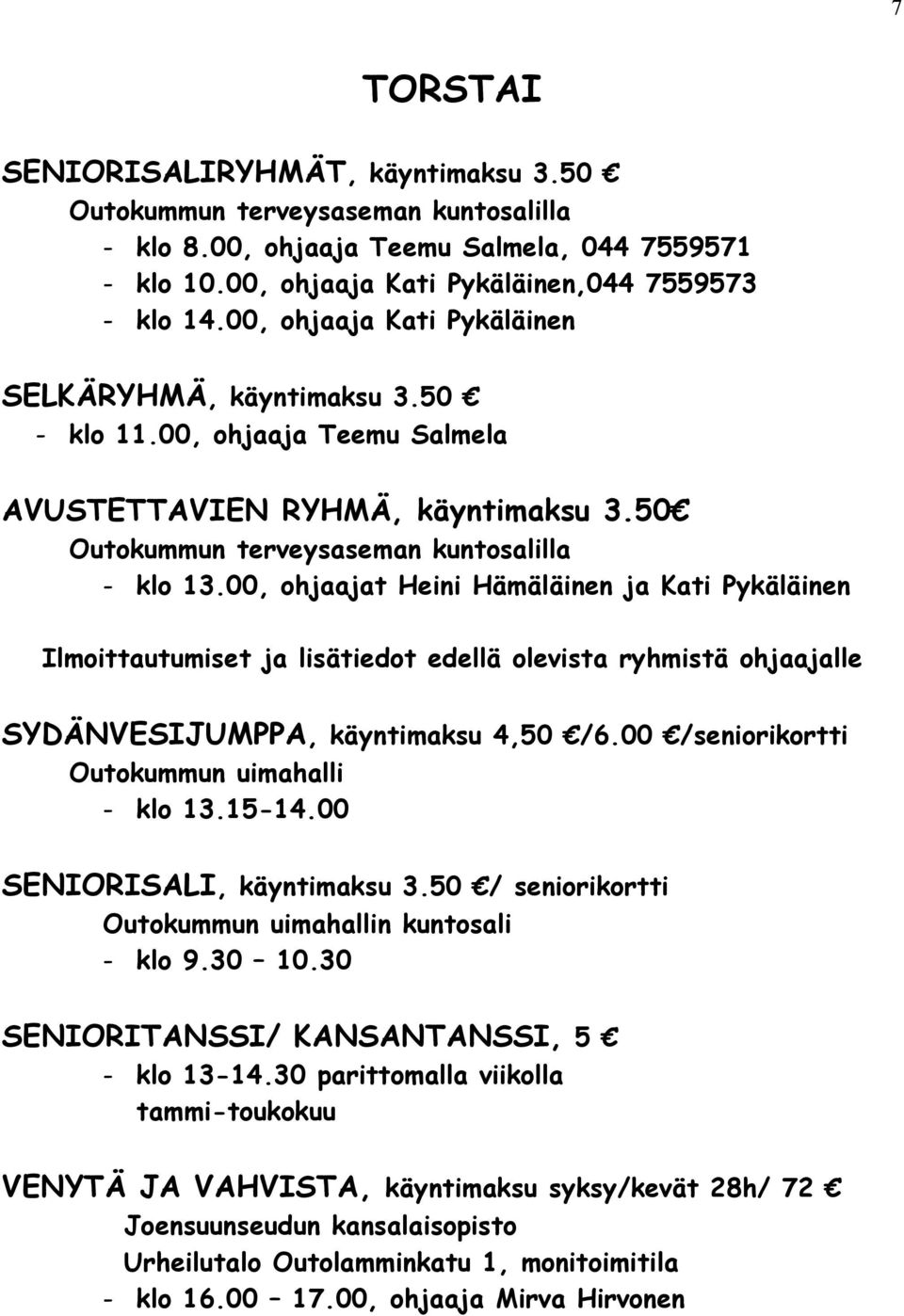 00, ohjaajat Heini Hämäläinen ja Kati Pykäläinen Ilmoittautumiset ja lisätiedot edellä olevista ryhmistä ohjaajalle SYDÄNVESIJUMPPA, käyntimaksu 4,50 0 /seniorikortti - klo 13.15-14.