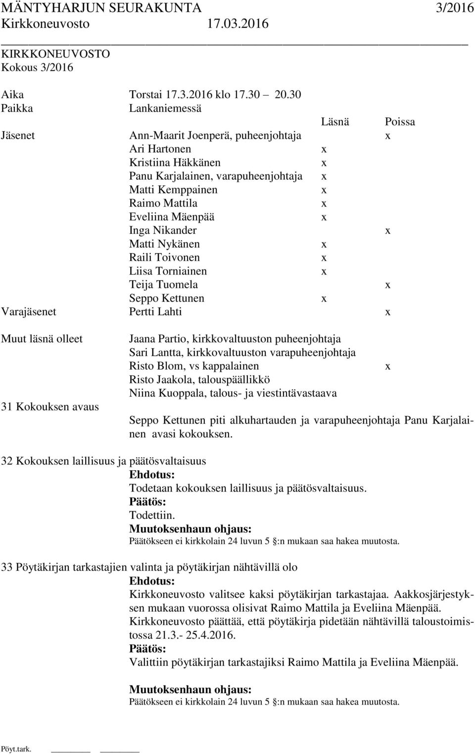 Inga Nikander Matti Nykänen Raili Toivonen Liisa Torniainen Teija Tuomela Seppo Kettunen Varajäsenet Pertti Lahti Muut läsnä olleet 31 Kokouksen avaus Jaana Partio, kirkkovaltuuston puheenjohtaja