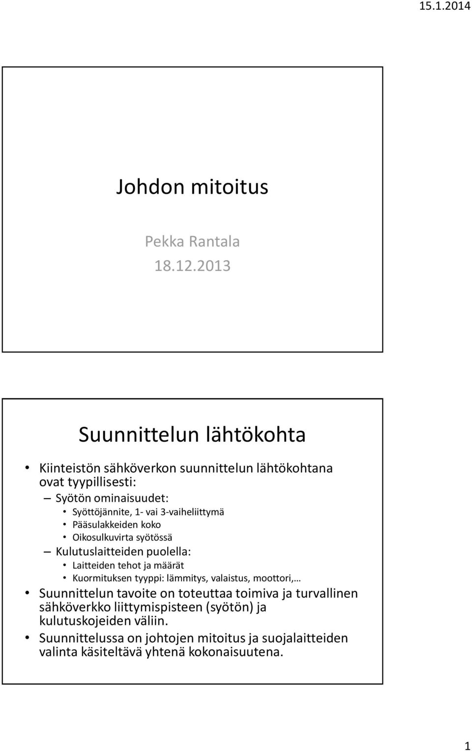 3-vaiheliittymä Pääsulakkeiden koko Oikosulkuvirta syötössä Kulutuslaitteiden puolella: Laitteiden tehot ja määrät Kuormituksen tyyppi: