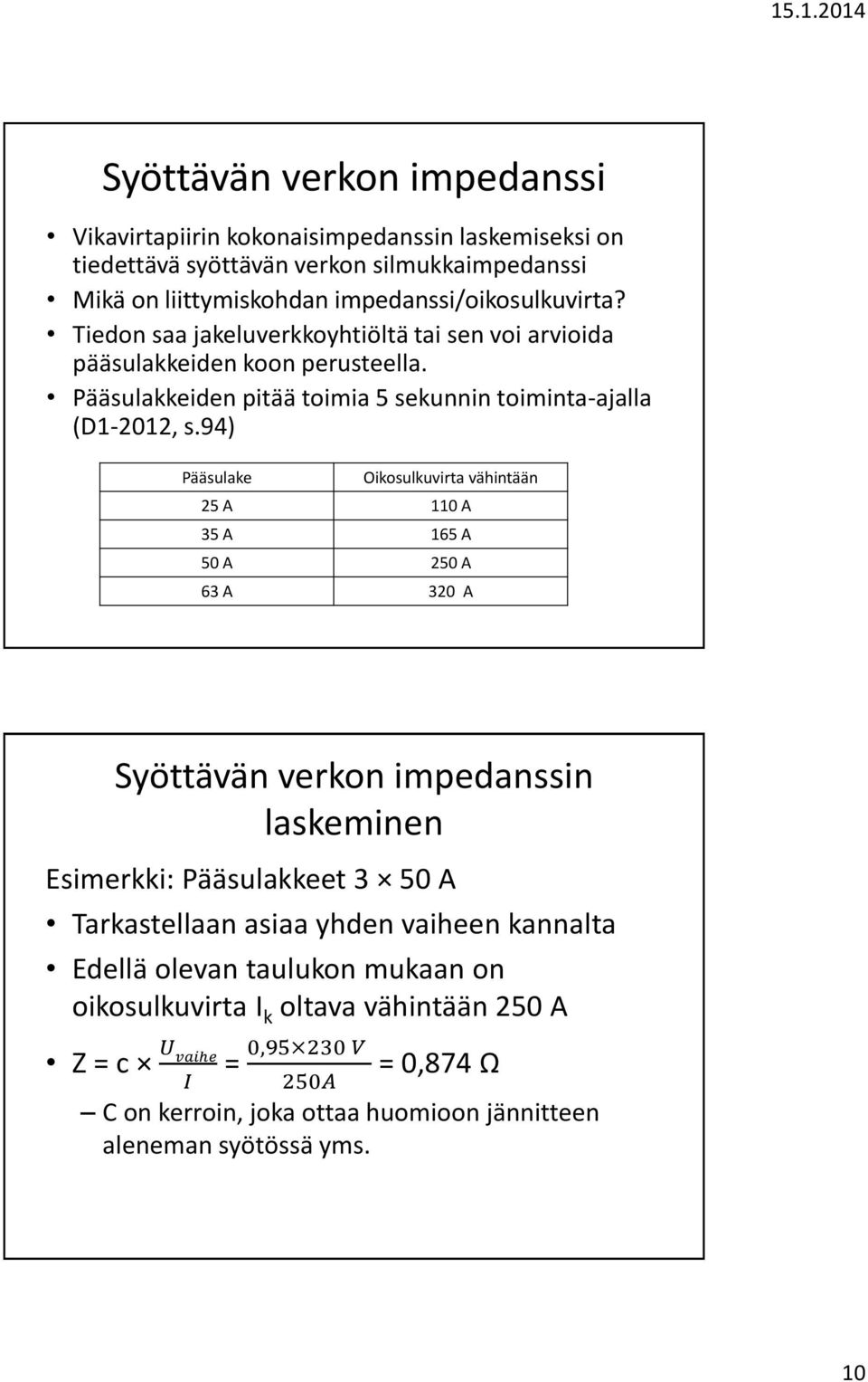 94) Pääsulake Oikosulkuvirta vähintään 25 A 110 A 35 A 165 A 50 A 250 A 63 A 320 A Syöttävän verkon impedanssin laskeminen Esimerkki: Pääsulakkeet 3 50 A Tarkastellaan asiaa yhden