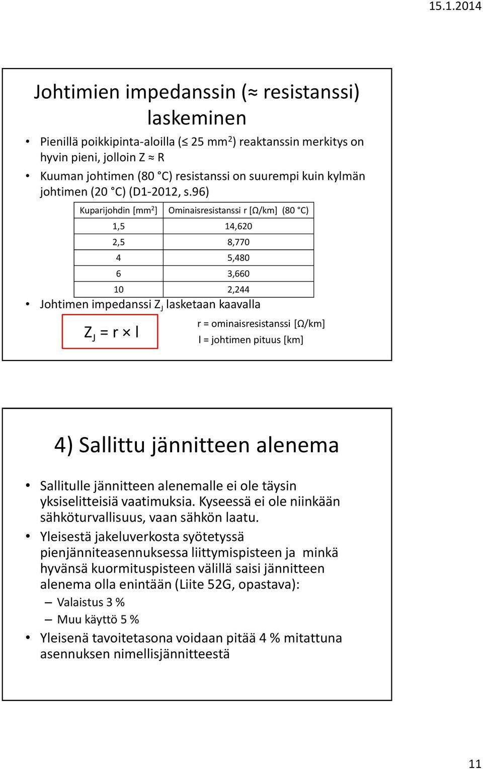 96) Kuparijohdin [mm 2 ] Johtimen impedanssi Z J lasketaan kaavalla Z J = r l Ominaisresistanssi r [Ω/km] (80 C) 1,5 14,620 2,5 8,770 4 5,480 6 3,660 10 2,244 r = ominaisresistanssi [Ω/km] l =