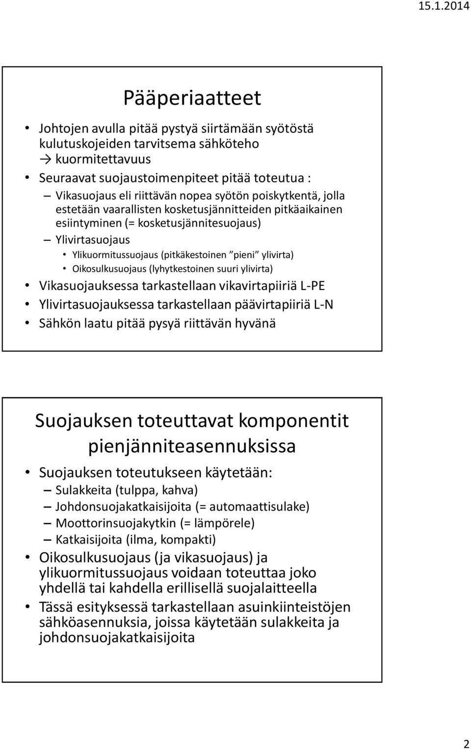 Oikosulkusuojaus (lyhytkestoinen suuri ylivirta) Vikasuojauksessa tarkastellaan vikavirtapiiriä L-PE Ylivirtasuojauksessa tarkastellaan päävirtapiiriä L-N Sähkön laatu pitää pysyä riittävän hyvänä