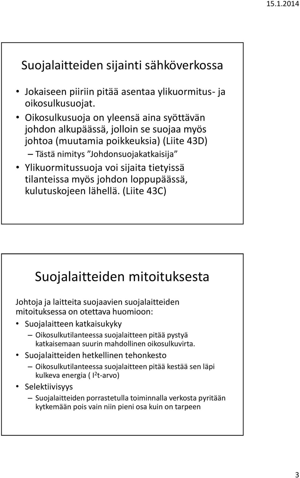 tietyissä tilanteissa myös johdon loppupäässä, kulutuskojeen lähellä.