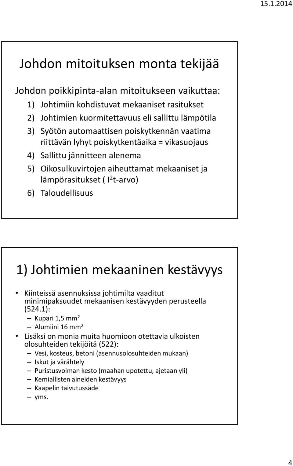 Taloudellisuus 1) Johtimien mekaaninen kestävyys Kiinteissä asennuksissa johtimilta vaaditut minimipaksuudet mekaanisen kestävyyden perusteella (524.