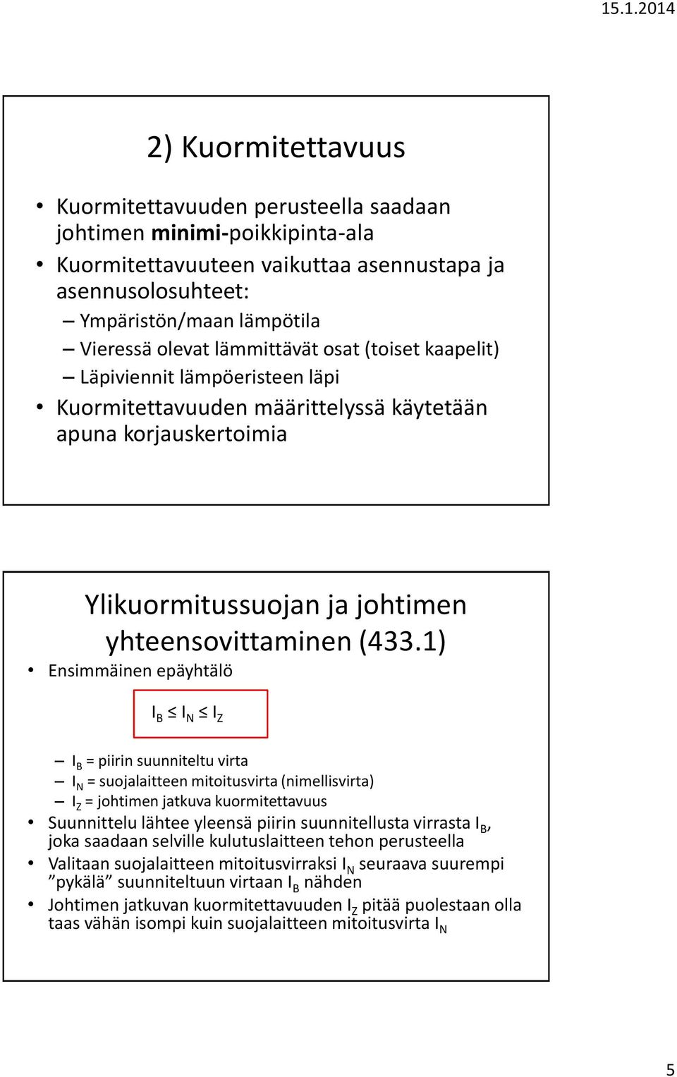 1) Ensimmäinen epäyhtälö I B I N I Z I B = piirin suunniteltu virta I N = suojalaitteen mitoitusvirta (nimellisvirta) I Z = johtimen jatkuva kuormitettavuus Suunnittelu lähtee yleensä piirin