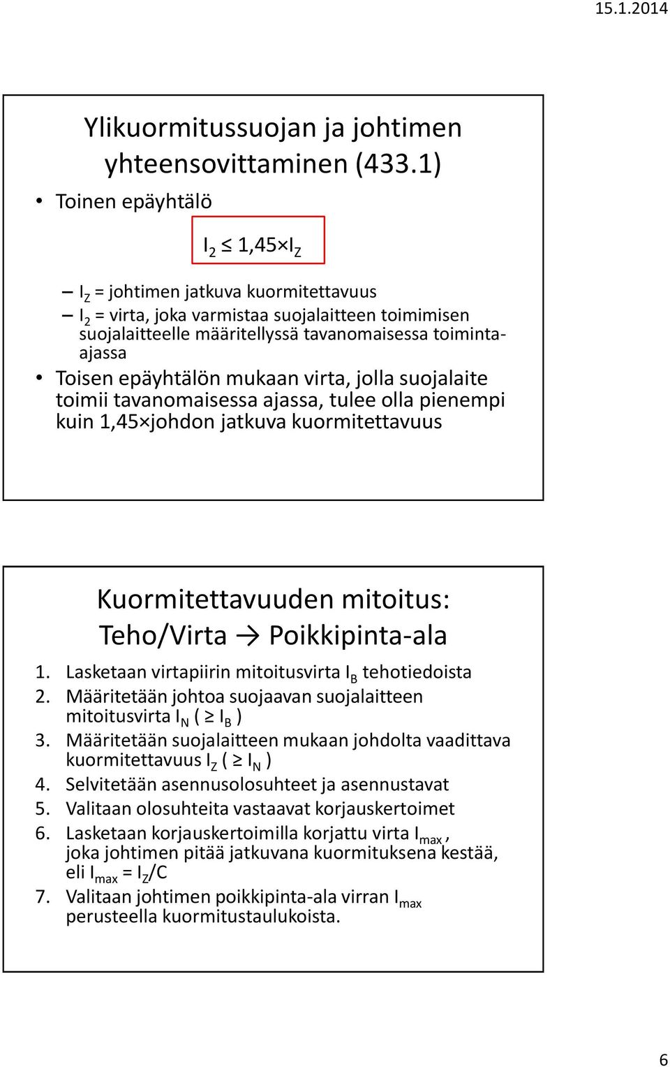 epäyhtälön mukaan virta, jolla suojalaite toimii tavanomaisessa ajassa, tulee olla pienempi kuin 1,45 johdon jatkuva kuormitettavuus Kuormitettavuuden mitoitus: Teho/Virta Poikkipinta-ala 1.