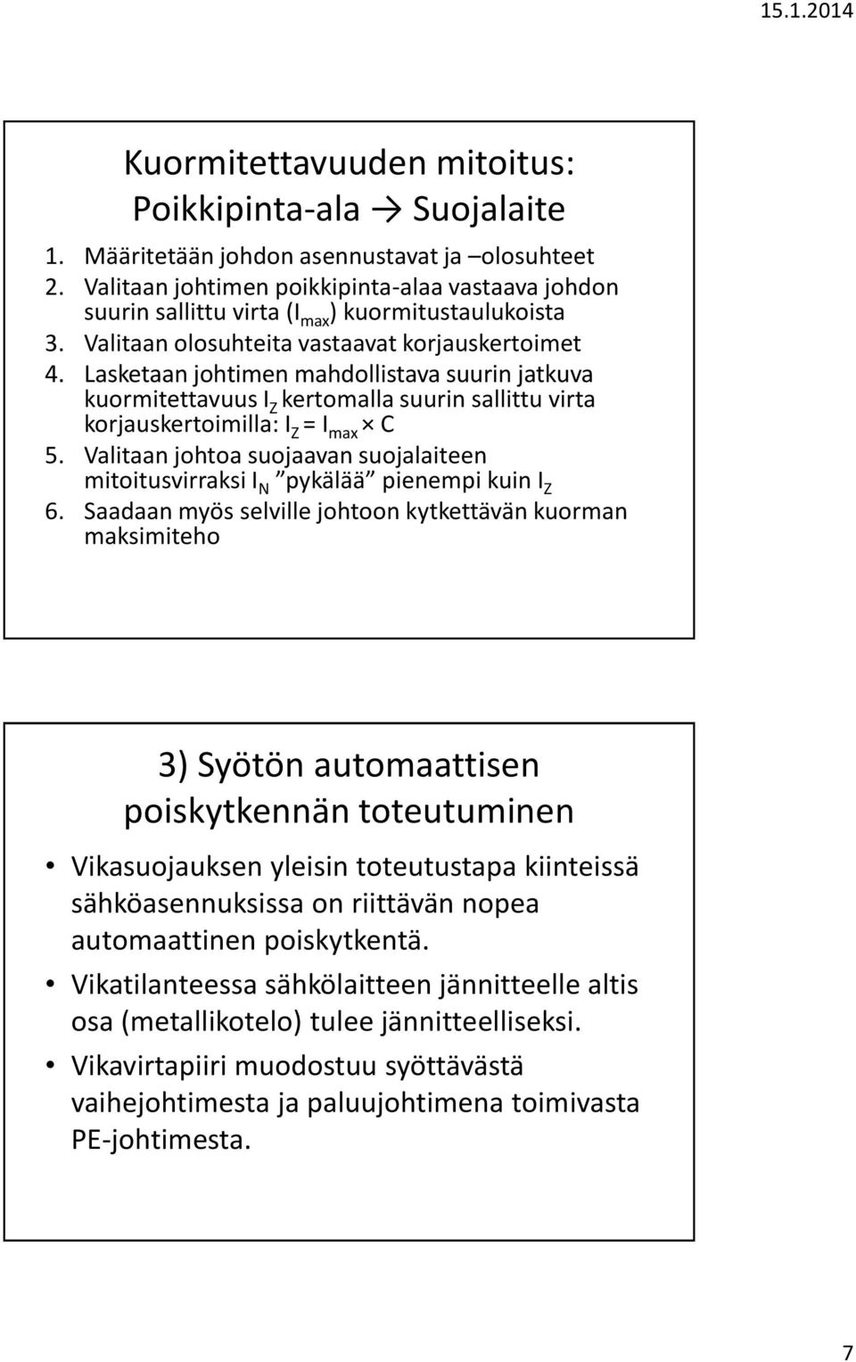 Lasketaan johtimen mahdollistava suurin jatkuva kuormitettavuus I Z kertomalla suurin sallittu virta korjauskertoimilla: I Z = I max C 5.