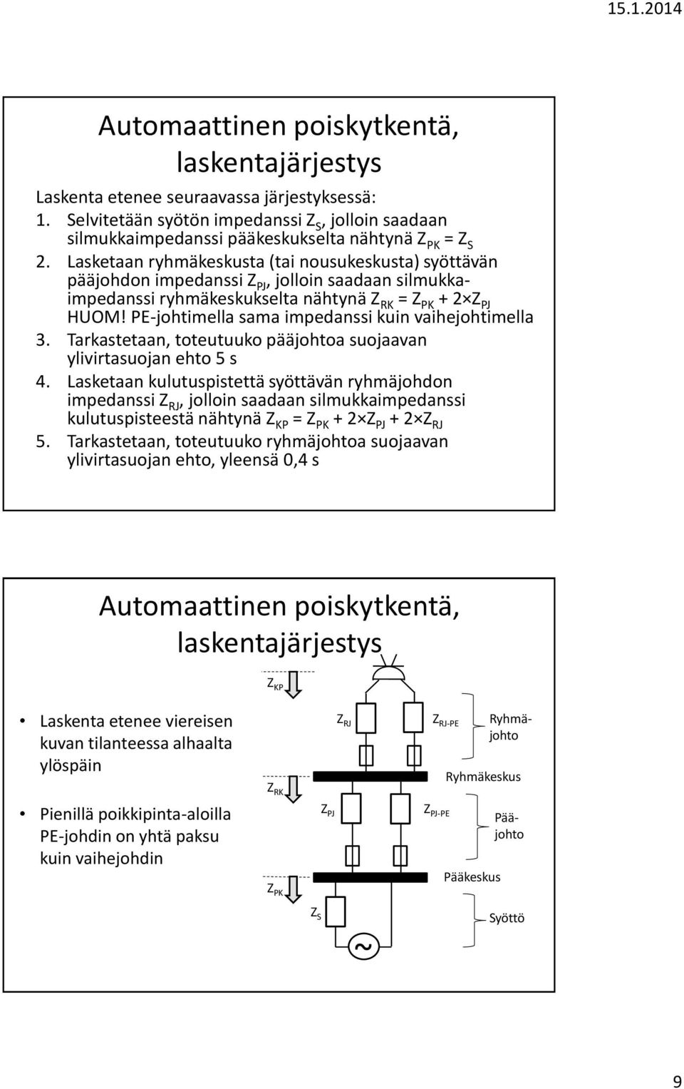PE-johtimella sama impedanssi kuin vaihejohtimella 3. Tarkastetaan, toteutuuko pääjohtoa suojaavan ylivirtasuojan ehto 5 s 4.