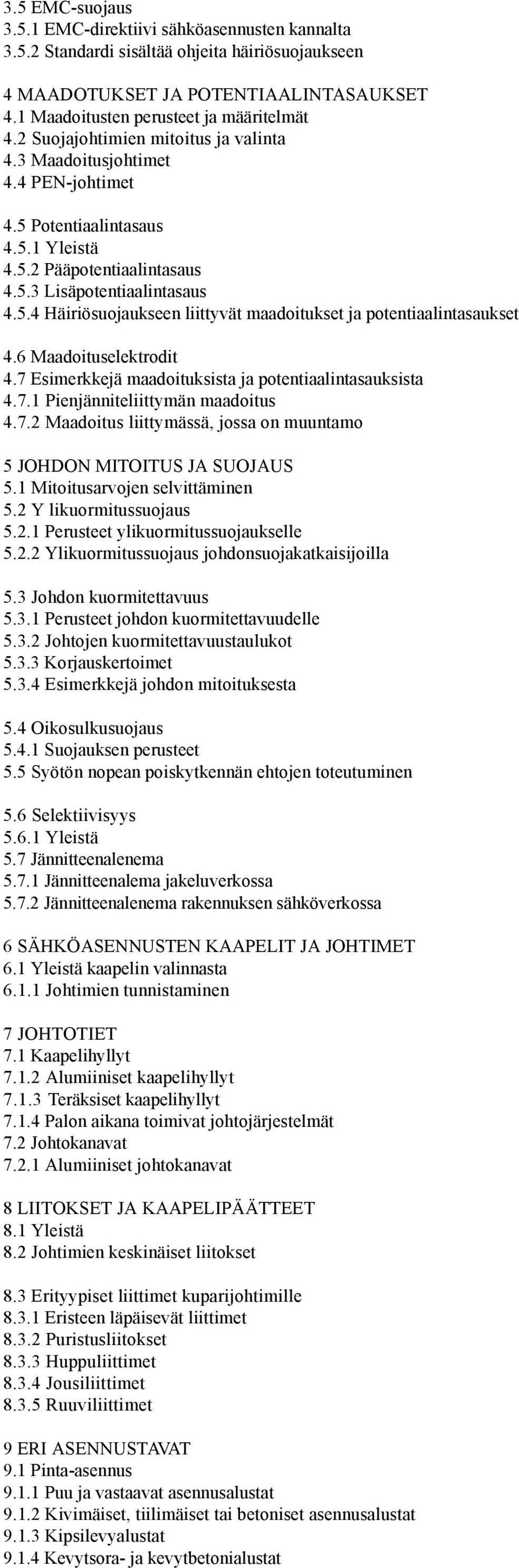 6 Maadoituselektrodit 4.7 Esimerkkejä maadoituksista ja potentiaalintasauksista 4.7.1 Pienjänniteliittymän maadoitus 4.7.2 Maadoitus liittymässä, jossa on muuntamo 5 JOHDON MITOITUS JA SUOJAUS 5.