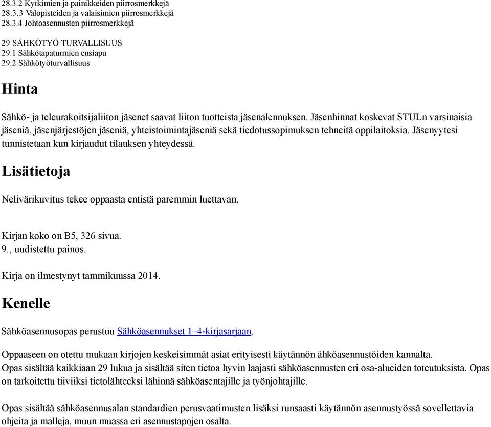 Jäsenhinnat koskevat STULn varsinaisia jäseniä, jäsenjärjestöjen jäseniä, yhteistoimintajäseniä sekä tiedotussopimuksen tehneitä oppilaitoksia.