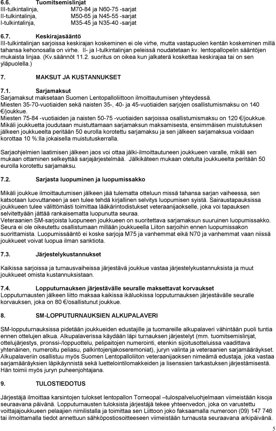MAKSUT JA KUSTANNUKSET 7.1. Sarjamaksut Sarjamaksut maksetaan Suomen Lentopalloliittoon ilmoittautumisen yhteydessä.