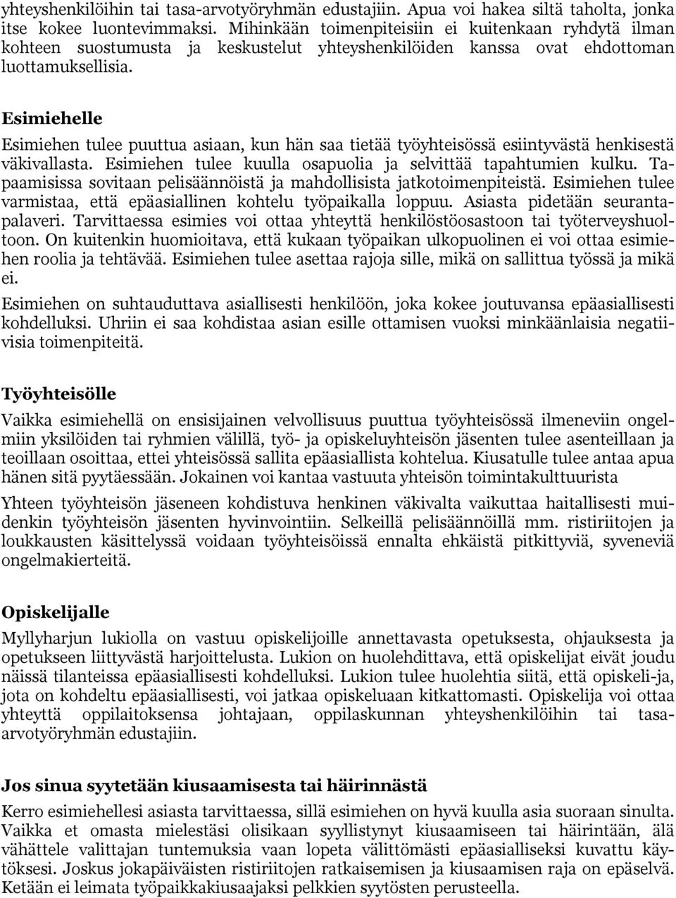 Esimiehelle Esimiehen tulee puuttua asiaan, kun hän saa tietää työyhteisössä esiintyvästä henkisestä väkivallasta. Esimiehen tulee kuulla osapuolia ja selvittää tapahtumien kulku.