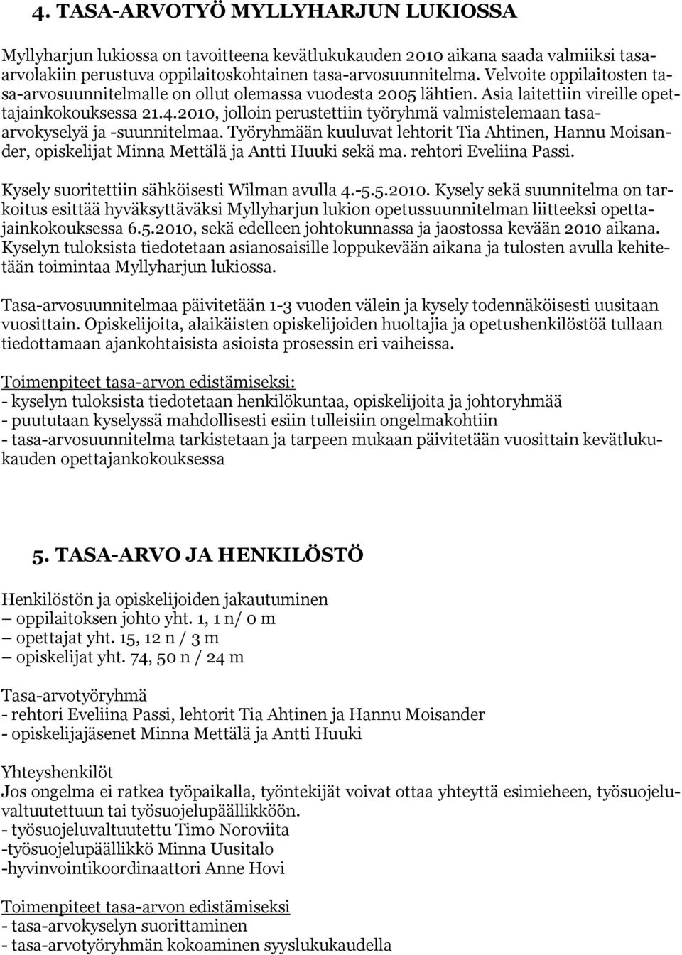 2010, jolloin perustettiin työryhmä valmistelemaan tasaarvokyselyä ja -suunnitelmaa. Työryhmään kuuluvat lehtorit Tia Ahtinen, Hannu Moisander, opiskelijat Minna Mettälä ja Antti Huuki sekä ma.