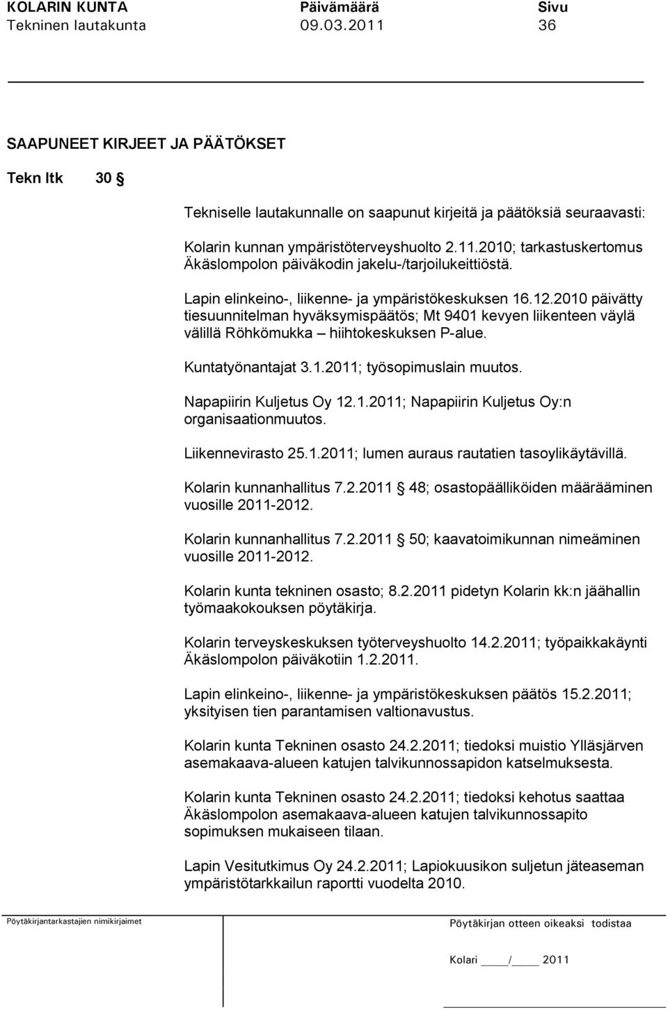 Napapiirin Kuljetus Oy 12.1.2011; Napapiirin Kuljetus Oy:n organisaationmuutos. Liikennevirasto 25.1.2011; lumen auraus rautatien tasoylikäytävillä. Kolarin kunnanhallitus 7.2.2011 48; osastopäälliköiden määrääminen vuosille 2011-2012.