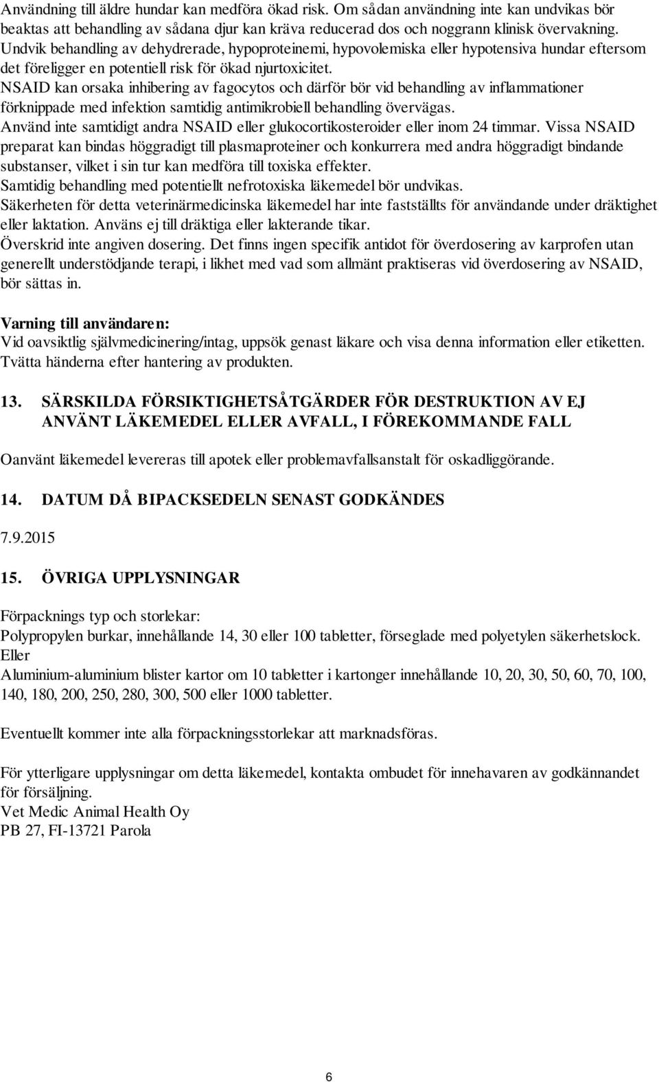 NSAID kan orsaka inhibering av fagocytos och därför bör vid behandling av inflammationer förknippade med infektion samtidig antimikrobiell behandling övervägas.