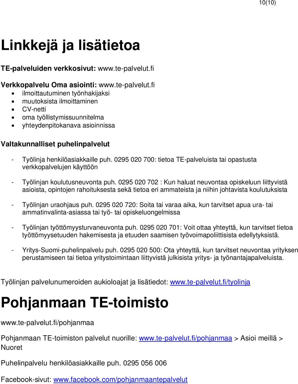 fi ilmoittautuminen työnhakijaksi muutoksista ilmoittaminen CV-netti oma työllistymissuunnitelma yhteydenpitokanava asioinnissa Valtakunnalliset puhelinpalvelut - Työlinja henkilöasiakkaille puh.