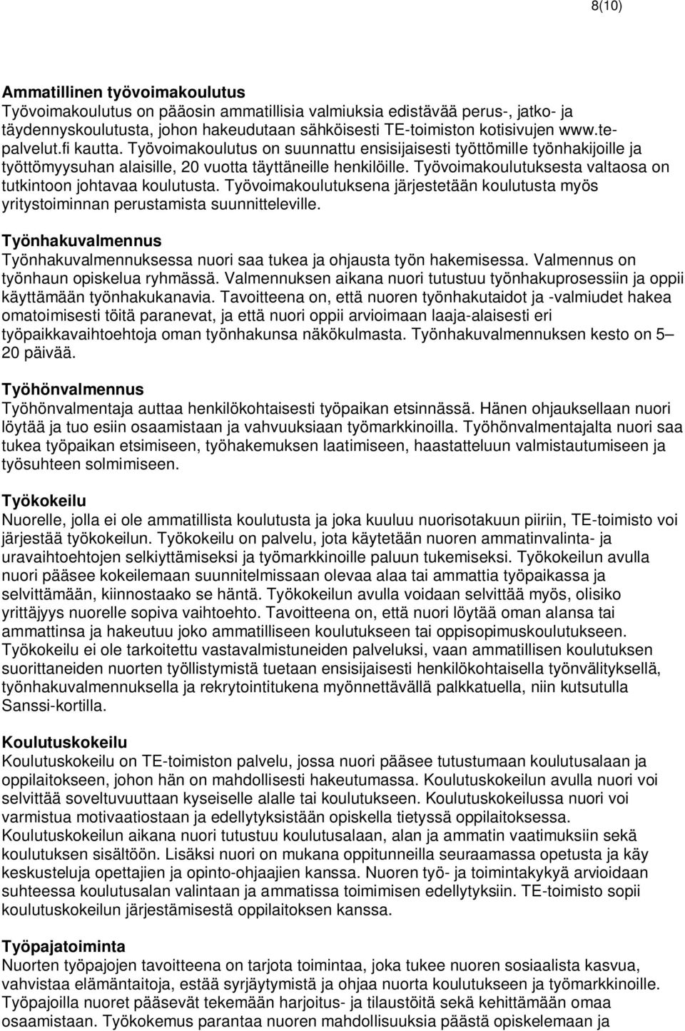 Työvoimakoulutuksesta valtaosa on tutkintoon johtavaa koulutusta. Työvoimakoulutuksena järjestetään koulutusta myös yritystoiminnan perustamista suunnitteleville.