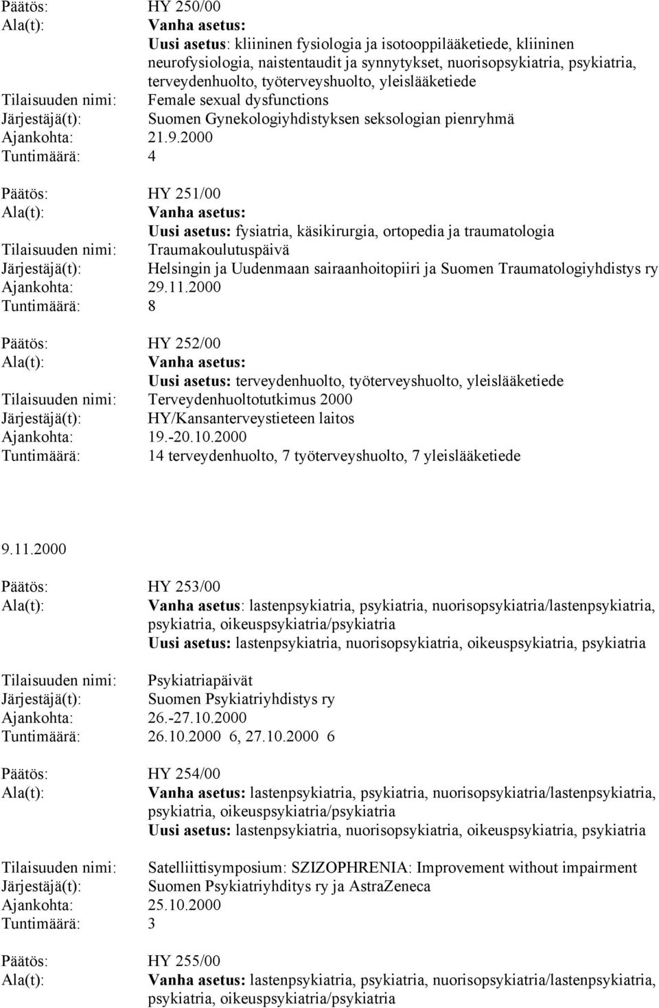 2000 Tuntimäärä: 4 Päätös: HY 251/00 Uusi asetus: fysiatria, käsikirurgia, ortopedia ja traumatologia Tilaisuuden nimi: Traumakoulutuspäivä Järjestäjä(t): Helsingin ja Uudenmaan sairaanhoitopiiri ja