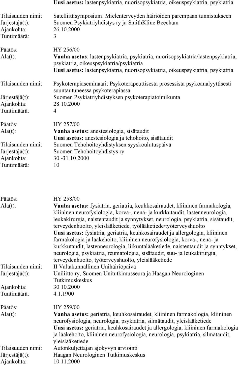 2000 Päätös: HY 256/00 lastenpsykiatria, psykiatria, nuorisopsykiatria/lastenpsykiatria, psykiatria, oikeuspsykiatria/psykiatria Uusi asetus: lastenpsykiatria, nuorisopsykiatria, oikeuspsykiatria,