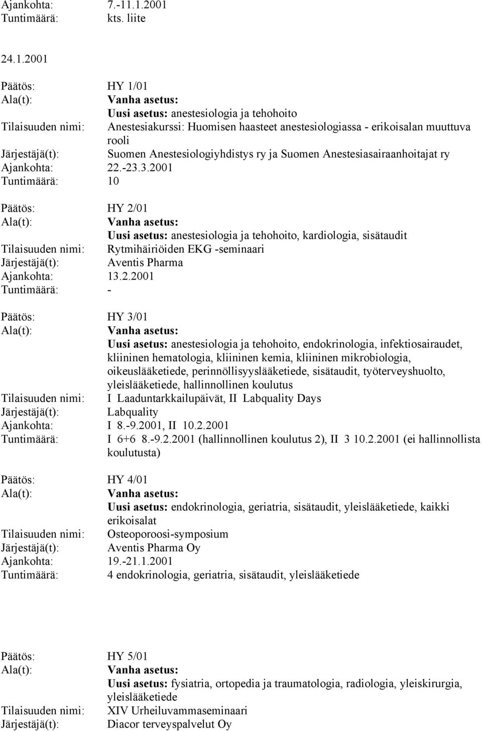 Järjestäjä(t): Suomen Anestesiologiyhdistys ry ja Suomen Anestesiasairaanhoitajat ry Ajankohta: 22.-23.