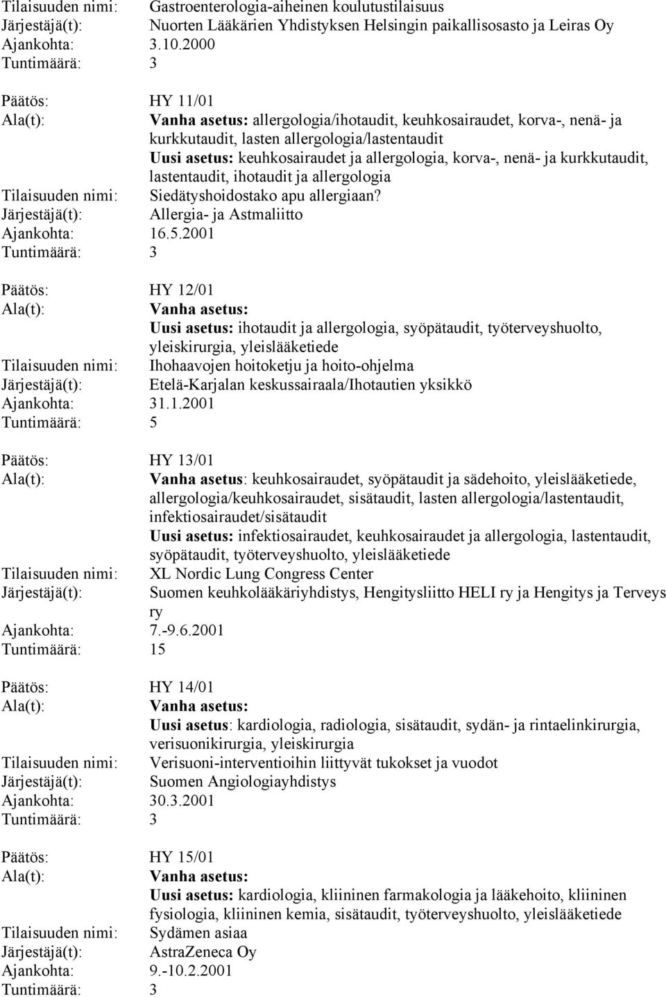 kurkkutaudit, lastentaudit, ihotaudit ja allergologia Tilaisuuden nimi: Siedätyshoidostako apu allergiaan? Järjestäjä(t): Allergia- ja Astmaliitto Ajankohta: 16.5.